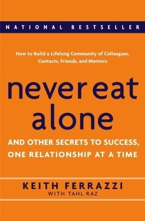 Never Eat Alone: And Other Secrets to Success, One Relationship at a Time by Keith Ferrazzi | Goodreads
