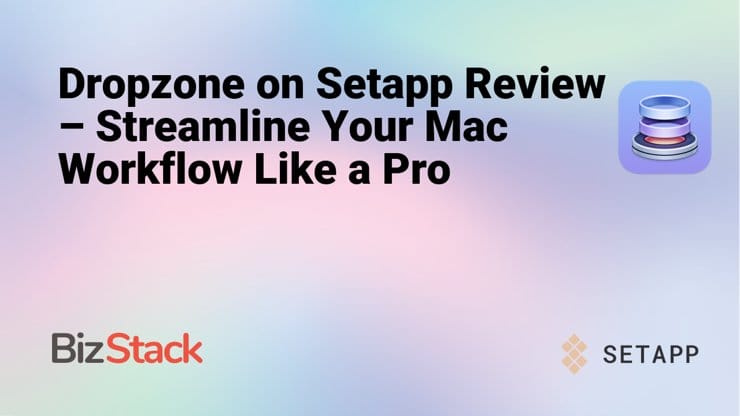 Dropzone on Setapp Review – Streamline Your Mac Workflow Like a Pro