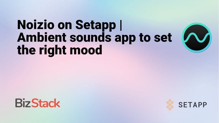 Noizio on Setapp | Ambient sounds app to set the right mood