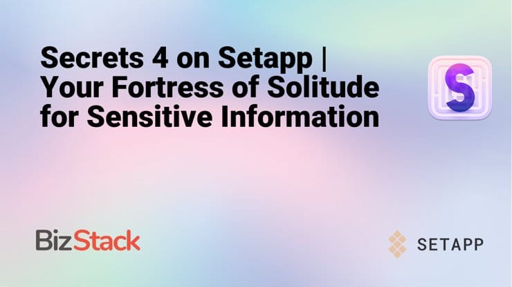 Secrets 4 on Setapp | Your Fortress of Solitude for Sensitive Information